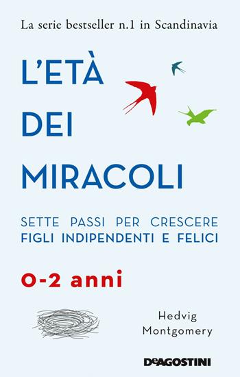 L'età dei miracoli. Sette passi per crescere figli indipendenti e felici (0-2 anni) - Hedvig Montgomery - Libro De Agostini 2020 | Libraccio.it