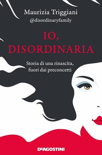 Io, disordinaria. Storia di una rinascita, fuori dai preconcetti - Maurizia Triggiani - Libro De Agostini 2020 | Libraccio.it