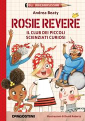 Rosie Revere. Il club dei piccoli scienziati curiosi. Gli ingegnosissimi. Vol. 2
