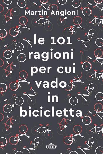 Le 101 ragioni per cui vado in bicicletta. Ediz. ampliata - Martin Angioni - Libro UTET 2020 | Libraccio.it