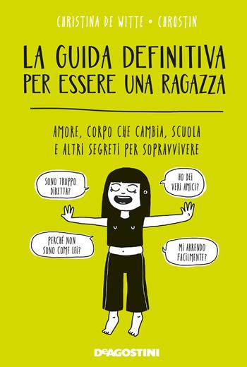 La guida definitiva per essere una ragazza. Amore, corpo che cambia, scuola e altri segreti per sopravvivere - Christina De Witte, Chrostin - Libro De Agostini 2021, Il nostro mondo | Libraccio.it