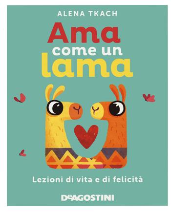Ama come un lama. Nuova ediz. - Alena Tkach - Libro De Agostini 2020 | Libraccio.it