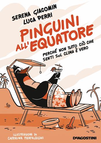 Pinguini all'equatore. Perché non tutto ciò che senti sul clima è vero - Luca Perri, Serena Giacomin - Libro De Agostini 2020, DeA best | Libraccio.it