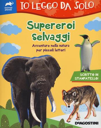 Supereroi selvaggi. Avventure nella natura per piccoli lettori - Lisa Lupano - Libro De Agostini 2020, Animal planet | Libraccio.it