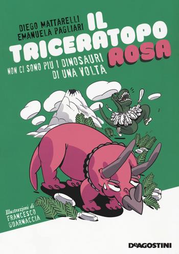 Il triceratopo rosa. Non ci sono più i dinosauri di una volta - Diego Mattarelli, Emanuela Pagliari - Libro De Agostini 2020 | Libraccio.it