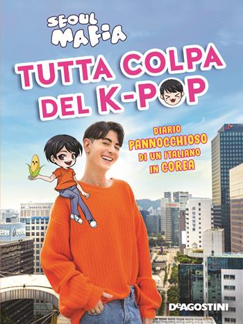 Tutta colpa del K-pop. Diario pannocchioso di un italiano in Corea - Seoul Mafia - Libro De Agostini 2020 | Libraccio.it