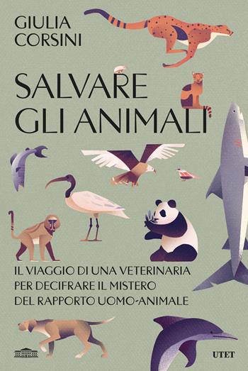 Salvare gli animali. Il viaggio di una veterinaria per decifrare il mistero del rapporto uomo-animale - Giulia Corsini - Libro UTET 2024 | Libraccio.it