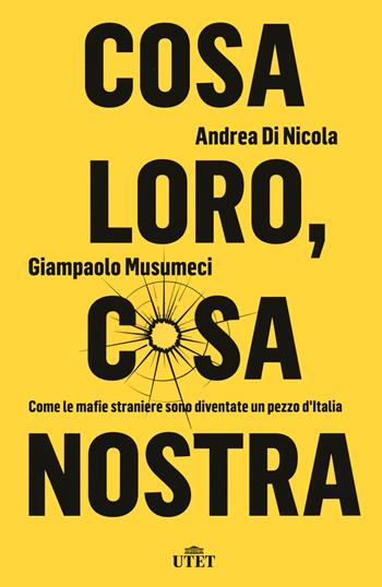 Cosa loro, cosa nostra. Come le mafie straniere sono diventate un pezzo d'Italia - Andrea Di Nicola, Giampaolo Musumeci - Libro UTET 2021 | Libraccio.it