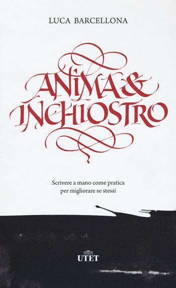 Anima e inchiostro. Scrivere a mano come pratica per migliorare se stessi - Luca Barcellona - Libro UTET 2021 | Libraccio.it