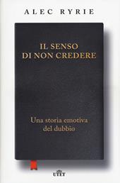 Il senso di non credere. Una storia emotiva del dubbio