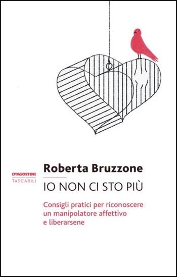 Io non ci sto più. Consigli pratici per riconoscere un manipolatore affettivo e liberarsene - Roberta Bruzzone - Libro De Agostini 2020 | Libraccio.it