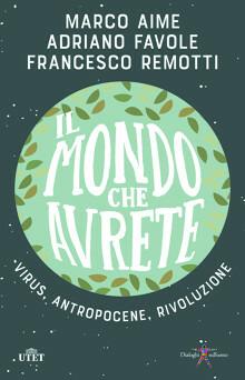 Il mondo che avrete. Virus, antropocene, rivoluzione - Marco Aime, Adriano Favole, Francesco Remotti - Libro UTET 2020 | Libraccio.it