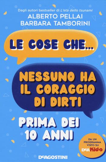 Le cose che... nessuno ha il coraggio di dirti prima dei 10 anni - Alberto Pellai, Barbara Tamborini - Libro De Agostini 2020 | Libraccio.it