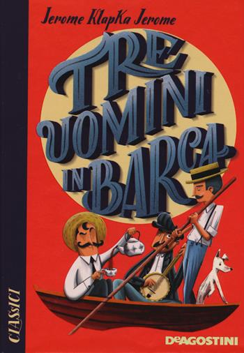 Tre uomini in barca - Jerome K. Jerome - Libro De Agostini 2020, Classici | Libraccio.it