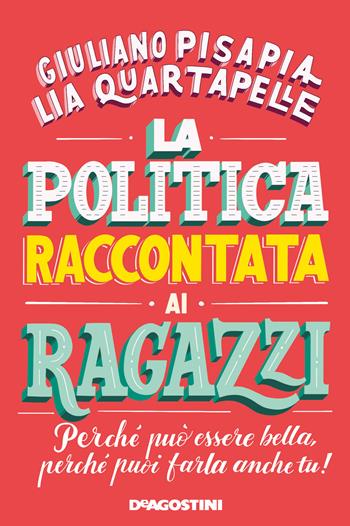 La politica raccontata ai ragazzi. Perché può essere bella, perché puoi farla anche tu! - Giuliano Pisapia, Lia Quartapelle - Libro De Agostini 2020 | Libraccio.it