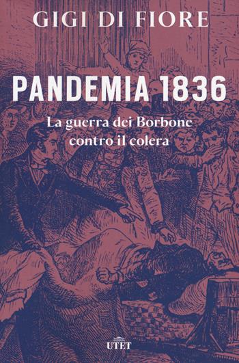 Pandemia 1836. La guerra dei Borbone contro il colera - Gigi Di Fiore - Libro UTET 2020 | Libraccio.it