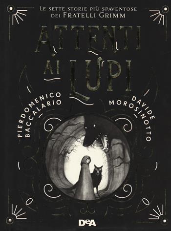 Attenti ai lupi. Le sette storie più spaventose dei fratelli Grimm - Pierdomenico Baccalario, Davide Morosinotto - Libro De Agostini 2020, Le gemme | Libraccio.it