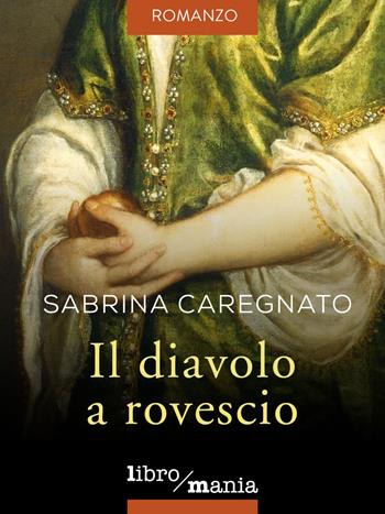 Il diavolo a rovescio - Sabrina Caregnato - Libro Libromania 2021 | Libraccio.it