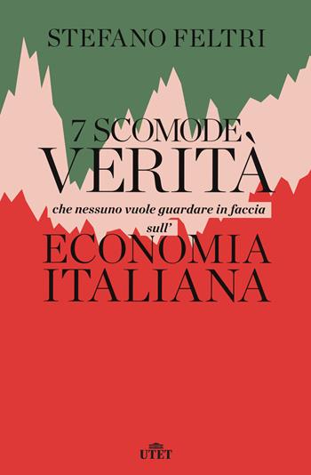 7 scomode verità che nessuno vuole guardare in faccia sull'economia italiana - Stefano Feltri - Libro UTET 2020 | Libraccio.it