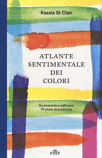Atlante sentimentale dei colori. Da amaranto a zafferano 76 storie straordinarie - Kassia St Clair - Libro UTET 2020 | Libraccio.it
