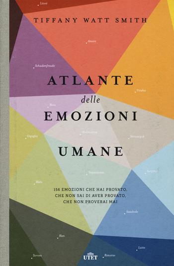 Atlante delle emozioni umane. 156 emozioni che hai provato, che non sai di aver provato, che non proverai mai - Tiffany Watt Smith - Libro UTET 2020 | Libraccio.it
