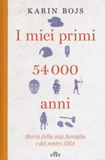 I miei primi 54.000 anni. Storia della mia famiglia e del nostro DNA - Karin Bojs - Libro UTET 2020 | Libraccio.it