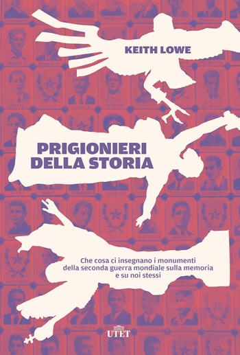 Prigionieri della storia. Che cosa ci insegnano i monumenti della seconda guerra mondiale sulla memoria e su noi stessi - Keith Lowe - Libro UTET 2021 | Libraccio.it