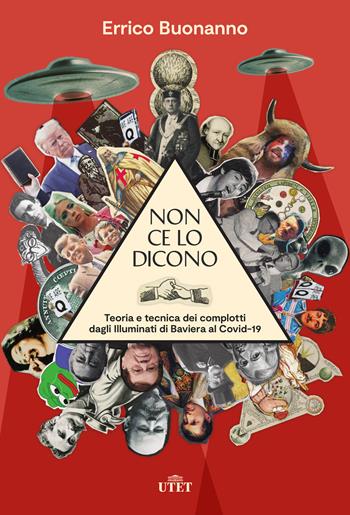 Non ce lo dicono. Teoria e tecnica dei complotti dagli Illuminati di Baviera al Covid-19 - Errico Buonanno - Libro UTET 2021 | Libraccio.it