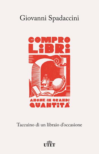 Compro libri, anche in grandi quantità. Taccuino di un libraio d'occasione - Giovanni Spadaccini - Libro UTET 2021 | Libraccio.it