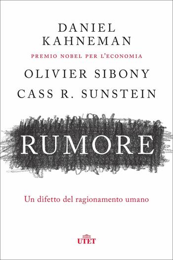 Rumore. Un difetto del ragionamento umano - Daniel Kahneman, Olivier Sibony, Cass R. Sunstein - Libro UTET 2021 | Libraccio.it