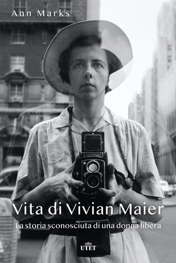 Vita di Vivian Maier. La storia sconosciuta di una donna libera. Ediz. illustrata - Ann Marks - Libro UTET 2022 | Libraccio.it
