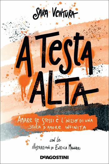 A testa alta. Amare se stessi è l'inizio di una storia d'amore infinita - Sara Ventura - Libro De Agostini 2021 | Libraccio.it
