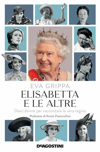 Elisabetta e le altre. Dieci donne per raccontare la vera regina - Eva Grippa - Libro De Agostini 2021 | Libraccio.it