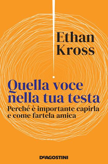 Quella voce nella tua testa. Perché è importante capirla e come fartela amica - Ethan Kross - Libro De Agostini 2021 | Libraccio.it