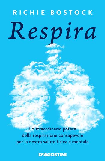 Respira. Lo straordinario potere della respirazione consapevole per la nostra salute fisica e mentale - Richie Bostock - Libro De Agostini 2021 | Libraccio.it