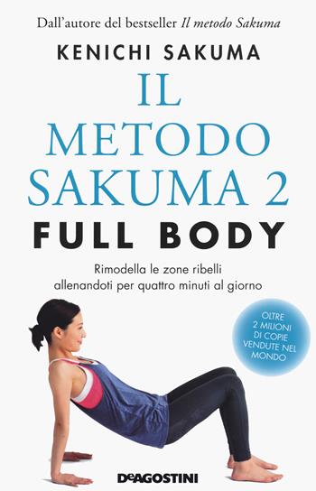 Il metodo Sakuma 2. Full body. Rimodella le zone ribelli allenandoti quattro minuti al giorno - Kenichi Sakuma - Libro De Agostini 2021 | Libraccio.it