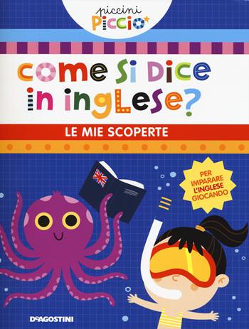 Come si dice in inglese? Le mie scoperte. Piccini picciò. Ediz. a colori - Lisa Lupano - Libro De Agostini 2021, Giocoimparo | Libraccio.it