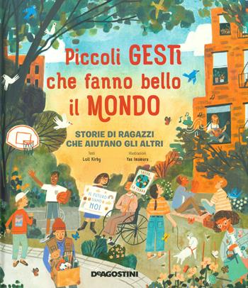 Piccoli gesti che fanno bello il mondo. Storie di ragazzi che aiutano gli altri - Loll Kirby - Libro De Agostini 2021, Storie preziose | Libraccio.it