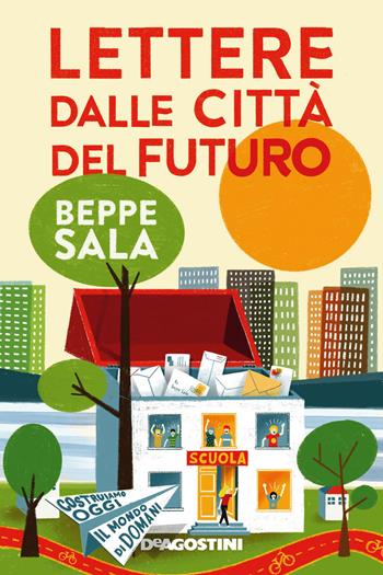 Lettere dalle città del futuro. Costruiamo oggi il mondo di domani - Beppe Sala - Libro De Agostini 2021 | Libraccio.it