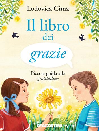 Il libro dei grazie. Piccola guida alla gratitudine. Ediz. illustrata - Lodovica Cima, Veronica Cosimetti - Libro De Agostini 2021, Enciclopedia illustrata | Libraccio.it