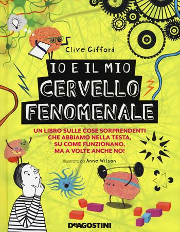 Io e il mio cervello fenomenale. Ediz. a colori - Clive Gifford - Libro De Agostini 2021 | Libraccio.it