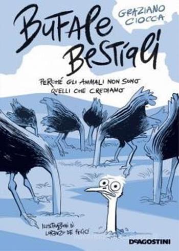 Bufale bestiali. Perché gli animali non sono quelli che crediamo - Graziano Ciocca, De Felici - Libro De Agostini 2021 | Libraccio.it