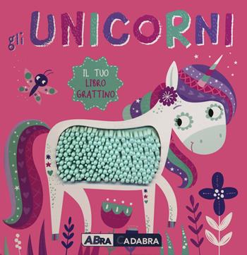 Gli unicorni. Il tuo libro grattino. Ediz. a colori  - Libro ABraCadabra 2021, Primi incontri | Libraccio.it