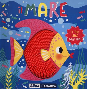 Il mare. Il tuo libro grattino. Nuova ediz.  - Libro ABraCadabra 2021, Primi incontri | Libraccio.it