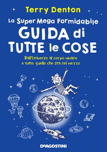 La super mega formidabile guida di tutte le cose. Dall'Universo al corpo umano e tutto quello che sta nel mezzo - Terry Denton - Libro De Agostini 2021 | Libraccio.it