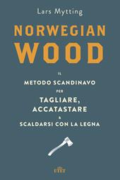 Norwegian wood. Il metodo scandinavo per tagliare, accatastare & scaldarsi con la legna