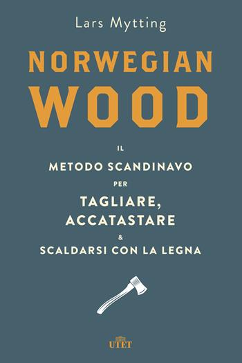 Norwegian wood. Il metodo scandinavo per tagliare, accatastare & scaldarsi con la legna - Lars Mytting - Libro UTET 2021 | Libraccio.it