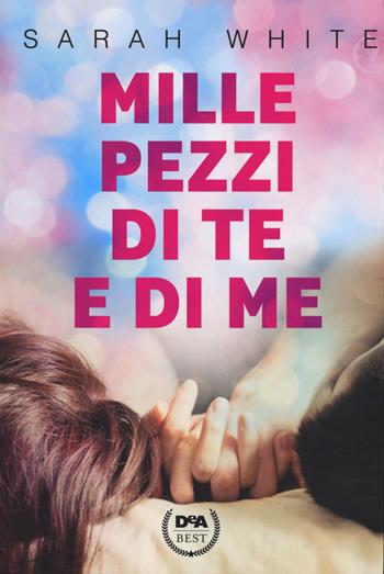 Mille pezzi di te e di me - Sarah White - Libro De Agostini 2021, DeA best | Libraccio.it