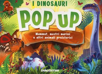 I dinosauri. Mammut, mostri marini e altri animali preistorici. Libro pop-up  - Libro De Agostini 2021, Grandi libri | Libraccio.it