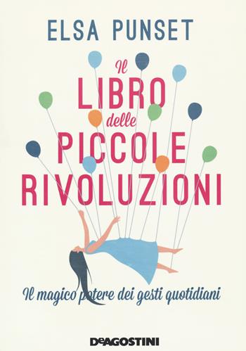 Il libro delle piccole rivoluzioni. Il magico potere dei gesti quotidiani. Nuova ediz. - Elsa Punset - Libro De Agostini 2021 | Libraccio.it